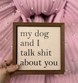 My Dog And I Talk Shit About You Sign