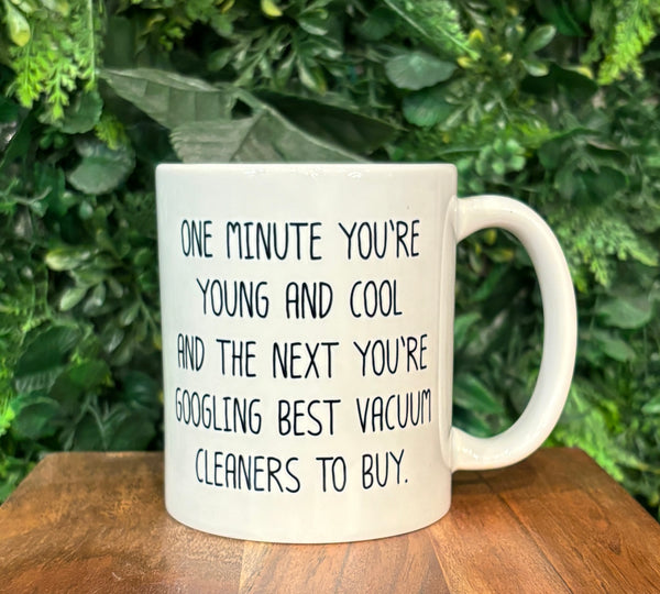 One Minute You're Young And Cool And The Next You're Googling Best Vacuum Cleaners To Buy Coffee Mug