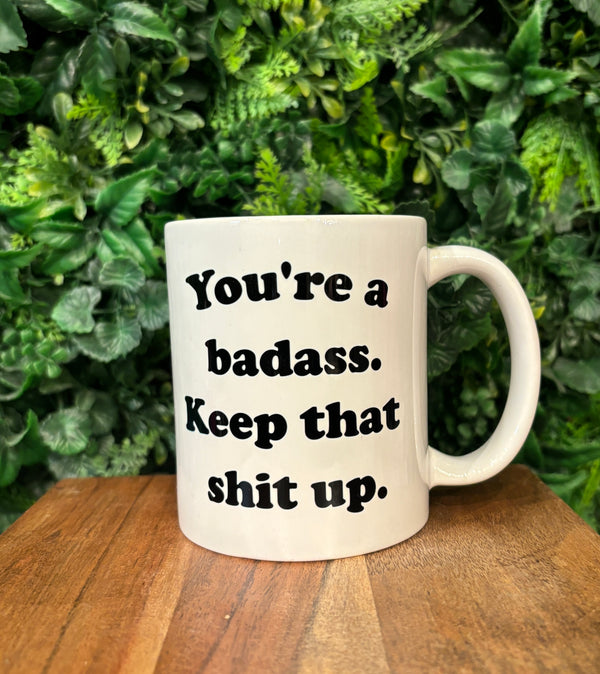 You’re A Badass. Keep That Shit Up. Coffee Mug