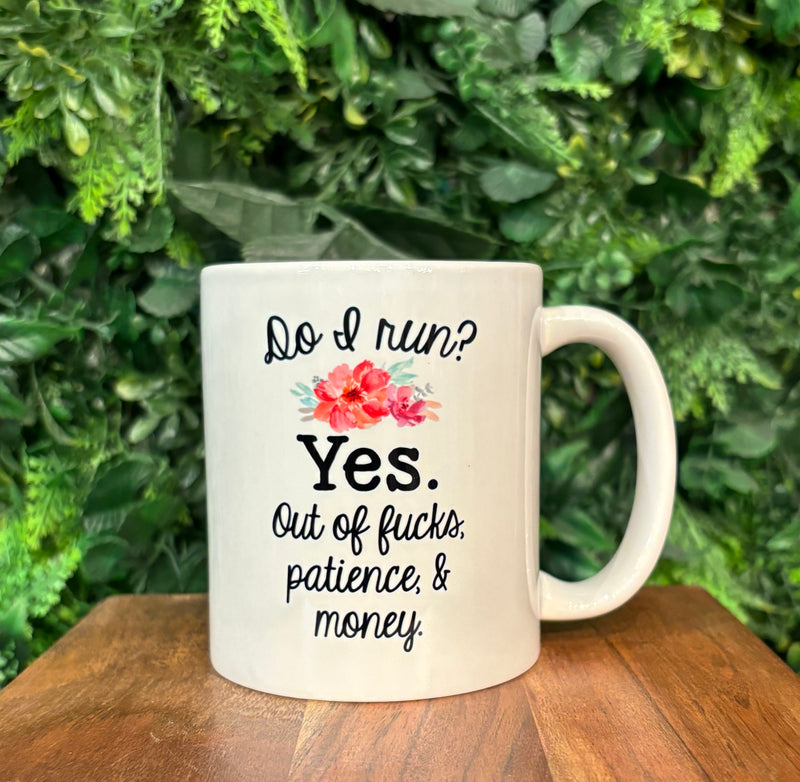 Do I Run? Yes. Out Of Fucks, Patience, & Money Coffee Mug