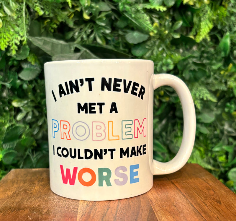 I Ain't Never Met A Problem I Couldn't Make Worse Coffee Mug