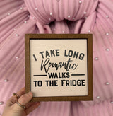 I Take Long Romantic Walks To The Fridge Sign