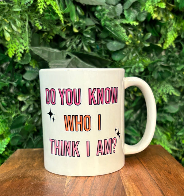 Do You Know Who I Think I Am Coffee Mug